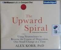The Upward Spiral - Using Neuroscience to Reverse the Course of Depression, One Small Change at a Time written by Alex Korb PhD performed by David deViries on CD (Unabridged)